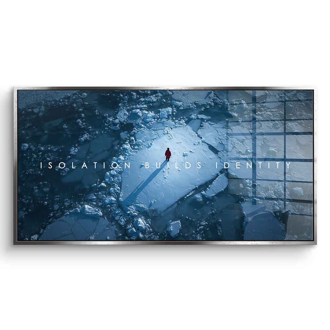Isolation Builds Identity - Acrylglas