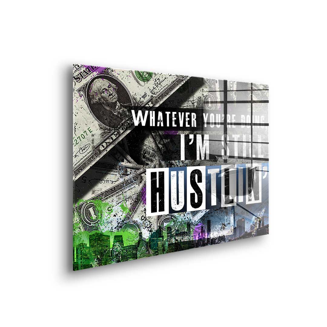 I'm Still Hustlin' - Acrylic Glass