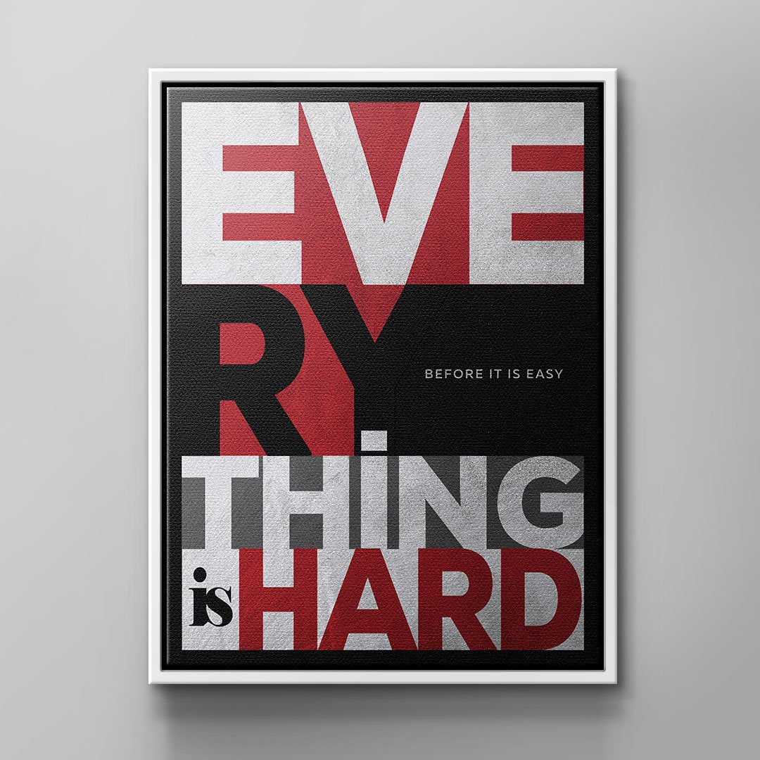 EVERYTHING IS HARD BEFORE IT IS EASY