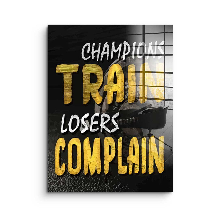 Champions Train Losers Complain - Acrylglas
