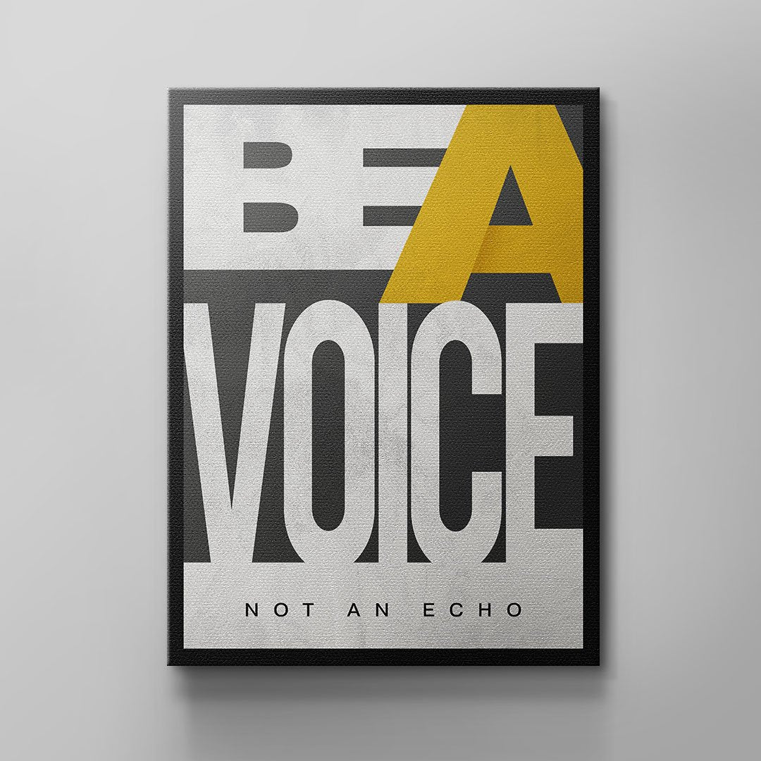 BE A VOICE NOT AN ECHO
