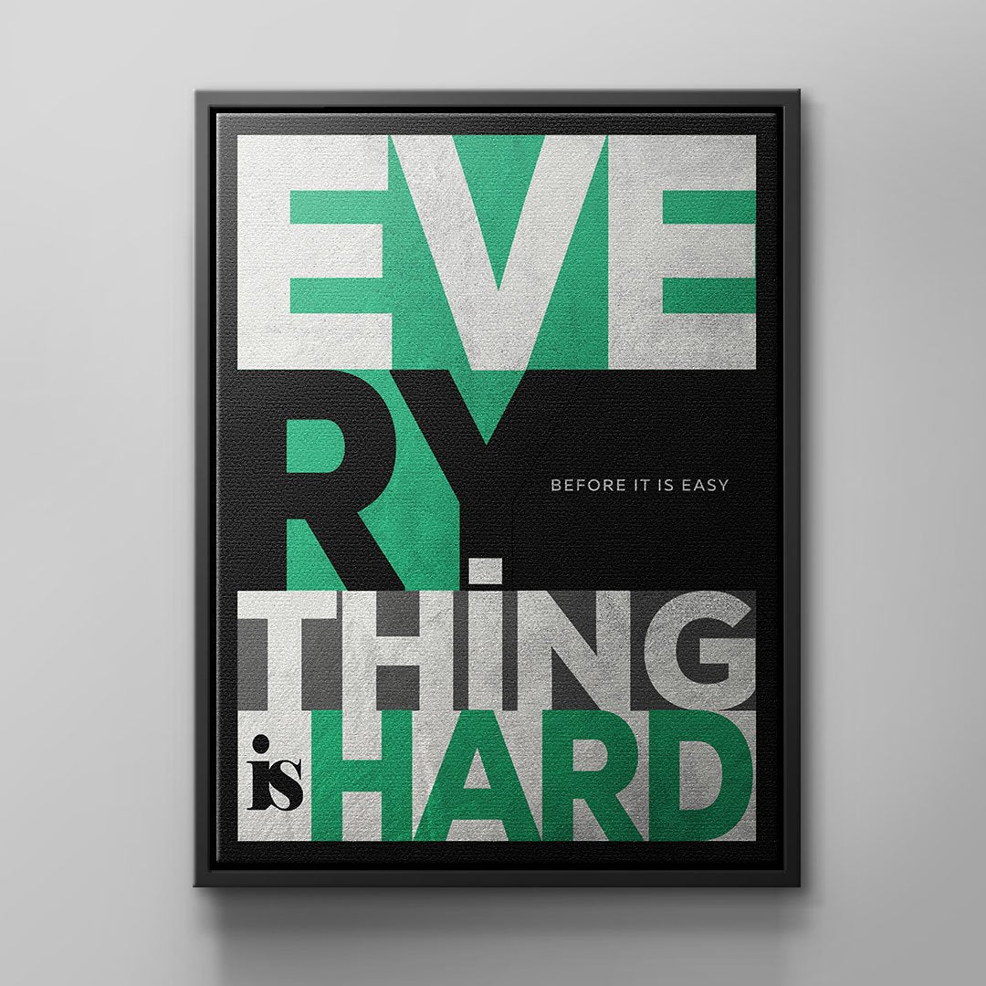 EVERYTHING IS HARD BEFORE IT IS EASY